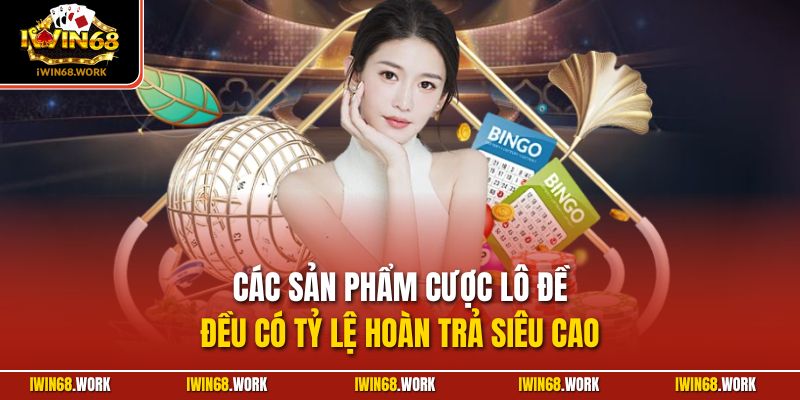 Các sản phẩm cược lô đề đều có tỷ lệ hoàn trả siêu cao