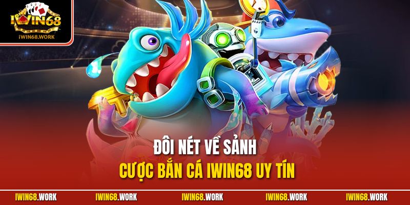 Đôi nét về sảnh cược bắn cá IWIN68 uy tín