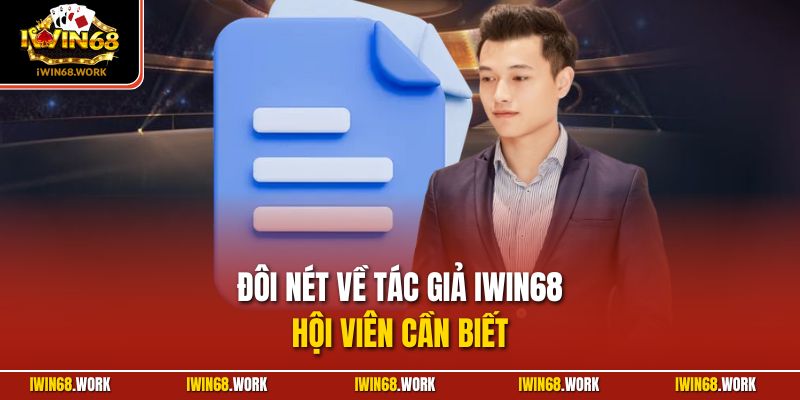 Đôi nét về tác giả IWIN68 hội viên cần biết