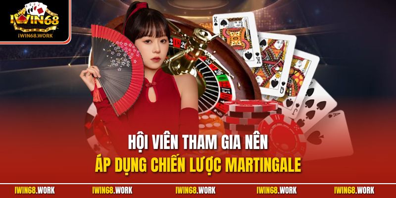 Hội viên tham gia nên áp dụng chiến lược Martingale