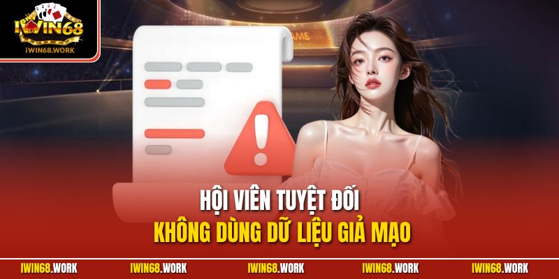 Hội viên tuyệt đối không dùng dữ liệu giả mạo