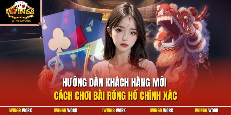Hướng dẫn khách hàng mới cách chơi bài rồng hổ chính xác