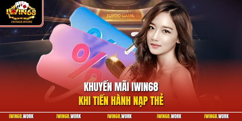 Khuyến mãi IWIN68 khi tiến hành nạp thẻ