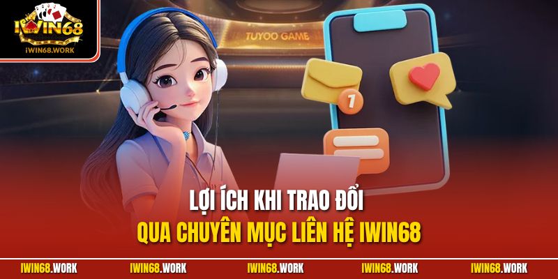 Lợi ích khi trao đổi qua chuyên mục liên hệ IWIN68