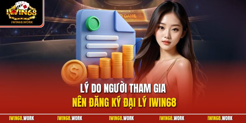 Lý do người tham gia nên đăng ký đại lý IWIN68