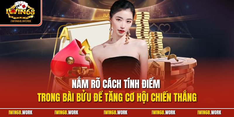 Nắm rõ cách tính điểm trong Bài Bửu để tăng cơ hội chiến thắng