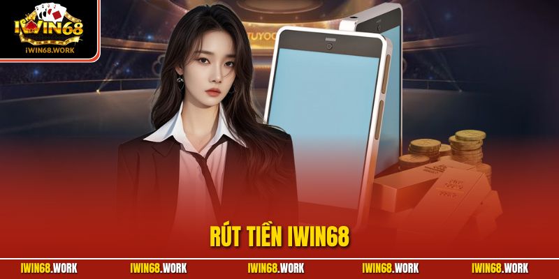 Rút Tiền IWIN68 | Quy Trình Nhận Thưởng Chỉ 5 Phút 2025