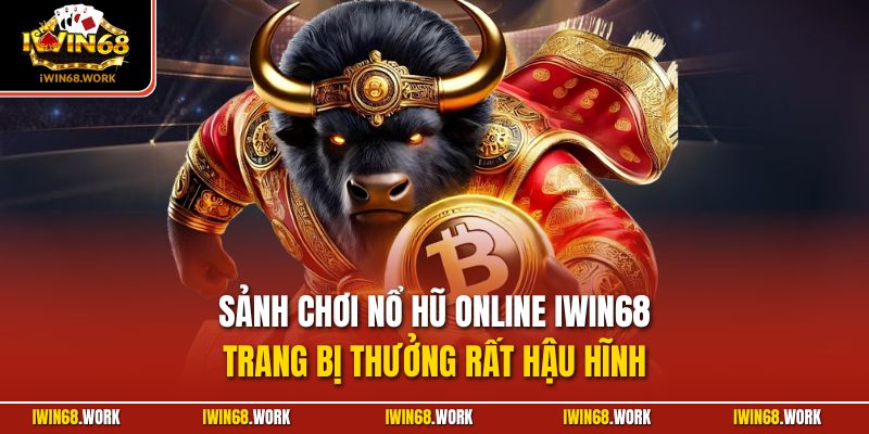 Sảnh chơi nổ hũ online IWIN68 trang bị thưởng rất hậu hĩnh