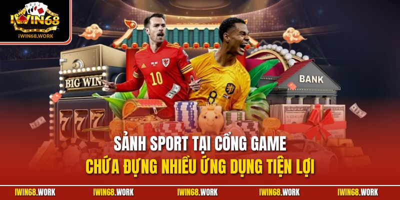 Sảnh sport tại cổng game chứa đựng nhiều ứng dụng tiện lợi
