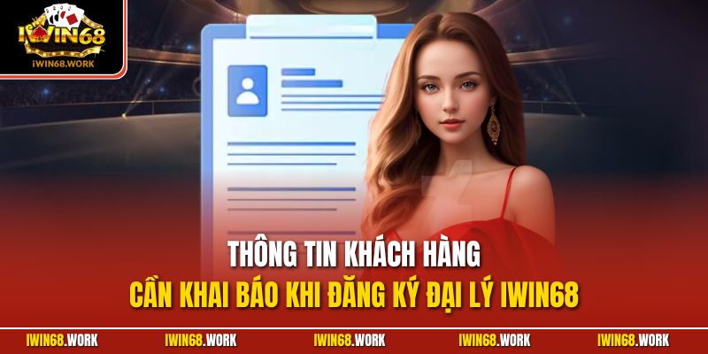 Thông tin khách hàng cần khai báo khi đăng ký đại lý IWIN68