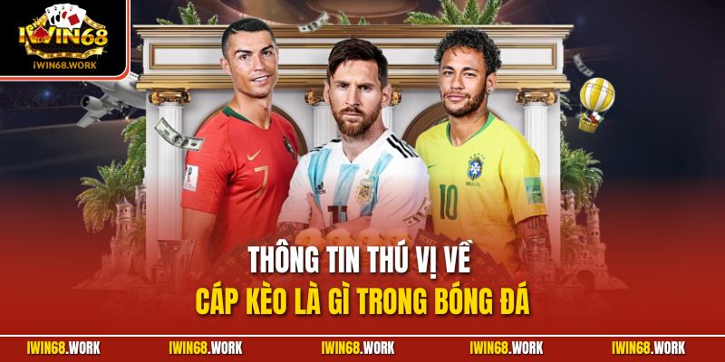 Thông tin thú vị về cáp kèo là gì trong bóng đá