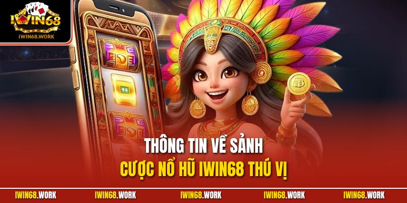 Thông tin về sảnh cược nổ hũ IWIN68 thú vị