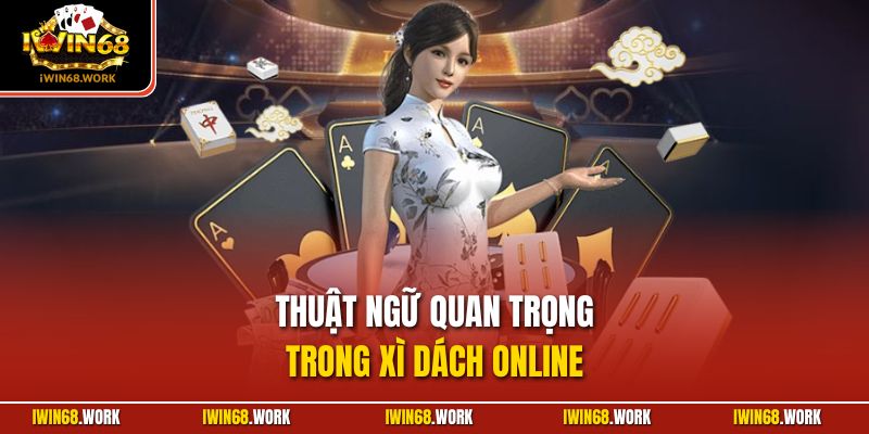 Thuật ngữ quan trọng trong siêu phẩm bài xì dách online