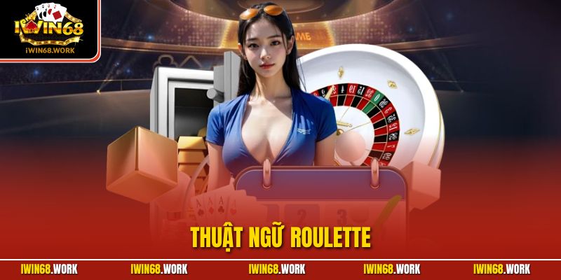 Thuật Ngữ Roulette – Ngôn Ngữ Thú Vị Trong Cò Quay IWIN68