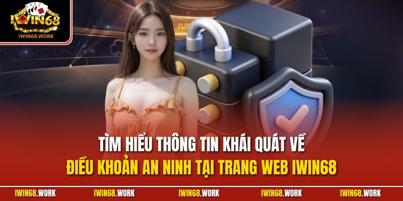 Tìm hiểu thông tin khái quát về điều khoản an ninh tại trang web IWIN68