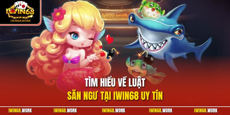 Tìm hiểu về luật săn ngư tại IWIN68 uy tín