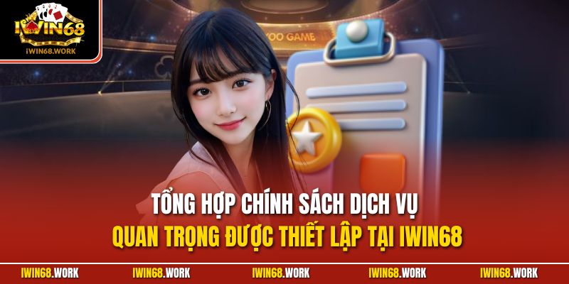 Tổng hợp chính sách dịch vụ quan trọng được thiết lập tại IWIN68