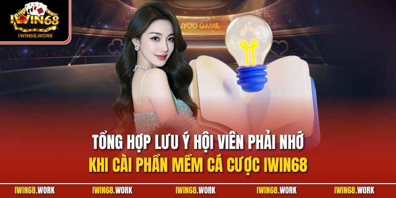 Tổng hợp lưu ý hội viên phải nhớ khi cài phần mềm cá cược IWIN68
