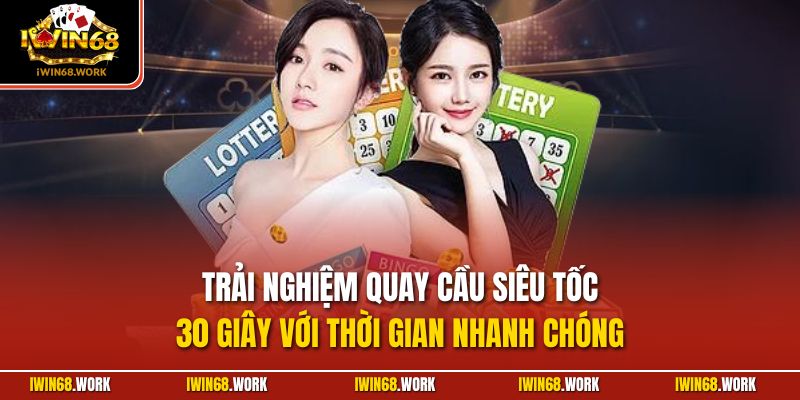 Trải nghiệm quay cầu siêu tốc 30 giây với thời gian nhanh chóng